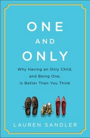 One and Only: Why Having an Only Child, and Being One, Is Better Than You Think