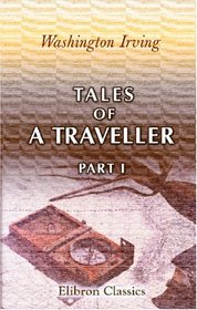 Tales of a Traveller. By Geoffrey Crayon, Gent: Part 1