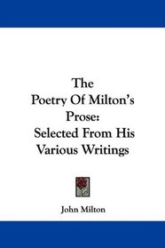The Poetry Of Milton's Prose: Selected From His Various Writings