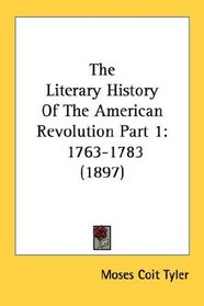 The Literary History Of The American Revolution Part 1: 1763-1783 (1897)