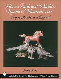 Horse, Bird, And Wildlife Figures of Maureen Love: Hagen-renaker And Beyond (Schiffer Book for Collectors)