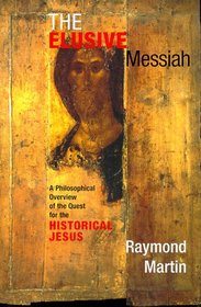 The Elusive Messiah: A Philosophical Overview of the Quest for the Historical Jesus