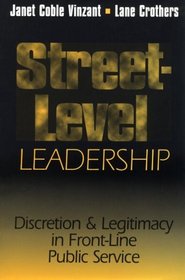 Street-Level Leadership: Discretion and Legitimacy in Front-Line Public Service