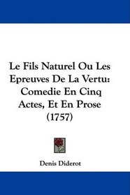 Le Fils Naturel Ou Les Epreuves De La Vertu: Comedie En Cinq Actes, Et En Prose (1757) (French Edition)