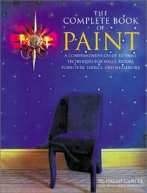 The Complete Book of Paint: A Comprehensive Guide to Paint Techniques for Walls, Floors, Furniture, Fabrics, and Metalwork