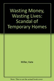 Wasting Money, Wasting Lives: Scandal of Temporary Homes