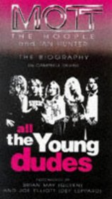 All the Young Dudes: Mott the Hoople and Ian Hunter : The Official Biography