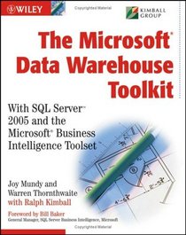 The Microsoft Data Warehouse Toolkit : With SQL Server 2005 and the Microsoft Business Intelligence Toolset
