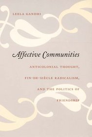 Affective Communities: Anticolonial Thought, Fin-de-Sicle Radicalism, and the Politics of Friendship (Politics, History, and Culture)