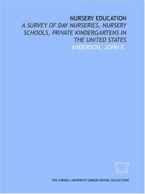 Nursery education: a survey of day nurseries, nursery schools, private kindergartens in the United States