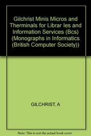 Gilchrist Minis Micros and Therminals for Librar Ies and Information Services (Bcs)