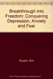 Breakthrough into Freedom: Conquering Depression, Anxiety and Fear