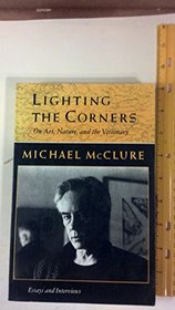 Lighting the Corners: On Art, Nature, and the Visionary : Essays and Interviews (American Poetry Studies in 20th-Century Poetry and Poetics)