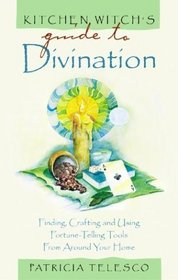 Kitchen Witch's Guide to Divination: Finding, Crafting and Using Fortune-Telling Tools from Around Your Home