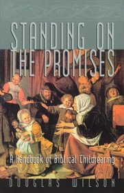 Standing On The Promises : A Handbook Of Biblical Childrearing
