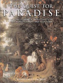 The Quest for Paradise: Visions of Heaven and Eternity in the World's Myths and Religions