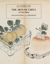 The Arts of China After 1620 (Yale University Press Pelican History of Art)