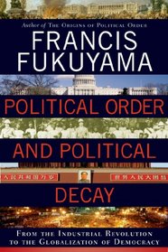 Political Order and Political Decay: From the Industrial Revolution to the Globalization of Democracy