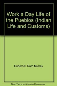 Work a Day Life of the Pueblos (Indian Life and Customs)