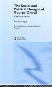 The Social and Political Thought of George Orwell: A Reassessment (Routledge Studies in Social and Political Thought)