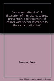 Cancer and Vitamin C: A Discussion of the Nature, Causes, Prevention and Treatment of Cancer with Special Reference to the Value of Vitamin C