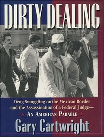 Dirty Dealing: Drug Smuggling on the Mexican Border  the Assassination of a Federal Judge : An American Parable