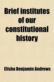 Brief institutes of our constitutional history