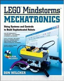 LEGO Mindstorms Mechatronics : Using Systems and Controls to Build Sophisticed Robots