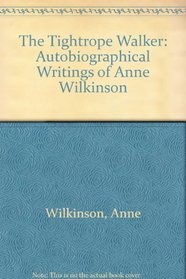 The Tightrope Walker: Autobiographical Writings of Anne Wilkinson