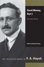 Good Money, Part I: The New World (Collected Works of F. A. Hayek)