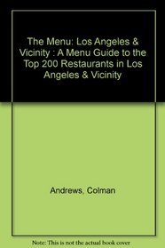 The Menu: Los Angeles & Vicinity : A Menu Guide to the Top 200 Restaurants in Los Angeles & Vicinity