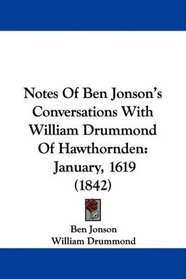 Notes Of Ben Jonson's Conversations With William Drummond Of Hawthornden: January, 1619 (1842)