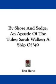 By Shore And Sedge; An Apostle Of The Tules; Sarah Walker; A Ship Of '49