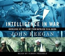 Intelligence in War : Knowledge of the Enemy from Napoleon to Al-Quaeda