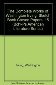 The Complete Works of Washington Irving: Sketch Book Crayon Papers (Bcl1-Ps American Literature Series)