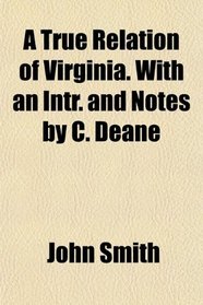 A True Relation of Virginia. With an Intr. and Notes by C. Deane
