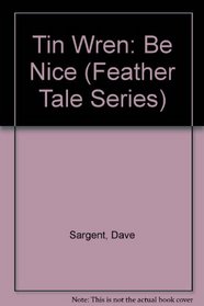 Tin Wren: Be Nice (Feather Tale Series)