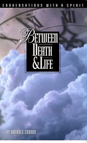 Between Death  Life : - formerly - Conversations With a Spirit