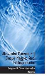 Alessandro Manzoni e Il Cinque Maggio: Studi Filologico-Critici