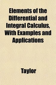 Elements of the Differential and Integral Calculus, With Examples and Applications