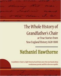 The Whole History of Grandfather's Chair: or True Stories from New England History, 1620-1808