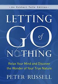 Letting Go of Nothing: Relax Your Mind and Discover the Wonder of Your True Nature (An Eckhart Tolle Edition)