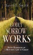 Godly Sorrow Works: Seven Evidences of a Maturing Life in Christ