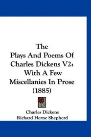 The Plays And Poems Of Charles Dickens V2: With A Few Miscellanies In Prose (1885)