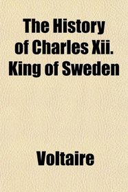 The History of Charles Xii. King of Sweden