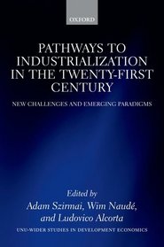 Pathways to Industrialization in the Twenty-First Century: New Challenges and Emerging Paradigms (Wider Studies in Development Economics)