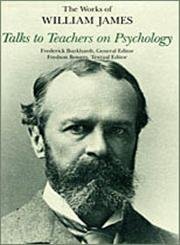 Talks to Teachers on Psychology : And to Students on Some of Life's Ideals (The Works of William James)