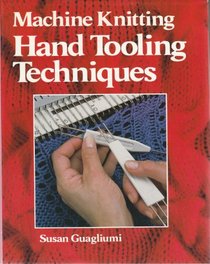 Machine Knitting: Hand Tooling Techniques