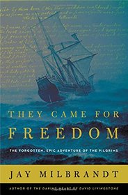 They Came for Freedom: The Forgotten, Epic Adventure of the Pilgrims