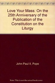 Love Your Mass: On the 25th Anniversary of the Publication of the Constitution on the Liturgy